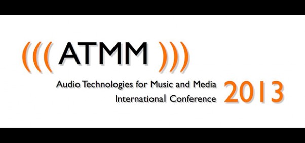 Audio Technologies for Music and Media // ATMM 2013 // 31 October – 1 November 2013